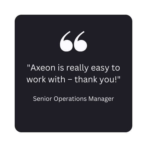 Axeon Testimonial: "Axeon is really easy to work with – thank you!" - Senior Operations Manager, Ruag, Inc